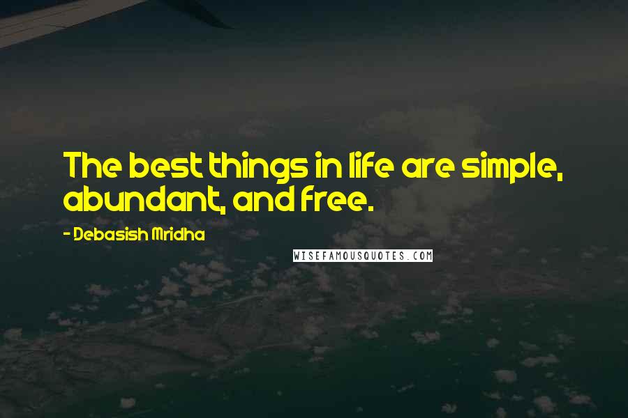 Debasish Mridha Quotes: The best things in life are simple, abundant, and free.