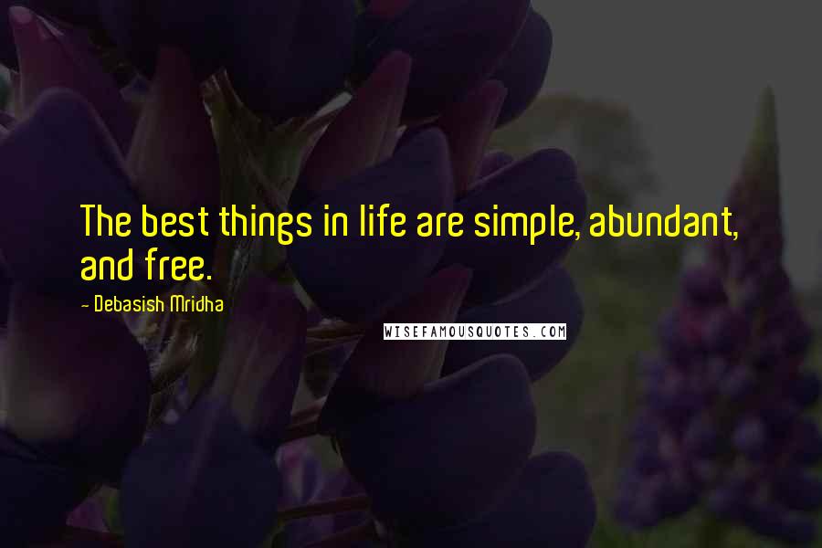 Debasish Mridha Quotes: The best things in life are simple, abundant, and free.