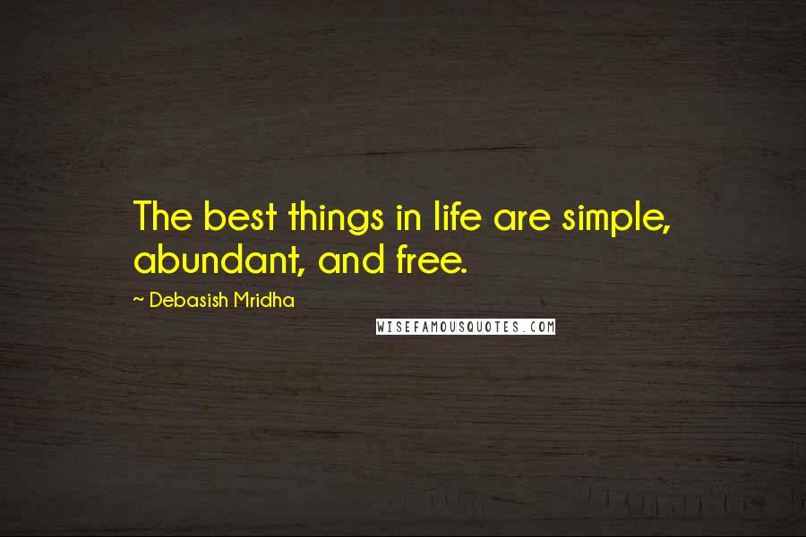 Debasish Mridha Quotes: The best things in life are simple, abundant, and free.