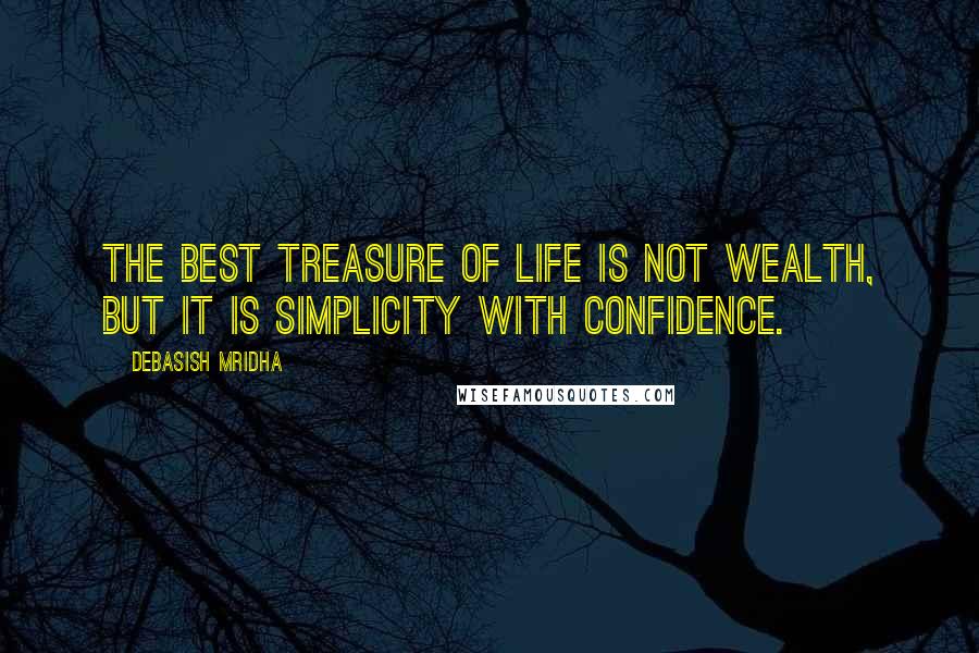 Debasish Mridha Quotes: The best treasure of life is not wealth, but it is simplicity with confidence.
