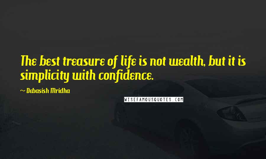 Debasish Mridha Quotes: The best treasure of life is not wealth, but it is simplicity with confidence.