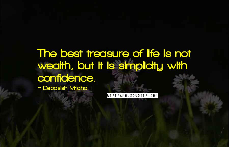 Debasish Mridha Quotes: The best treasure of life is not wealth, but it is simplicity with confidence.