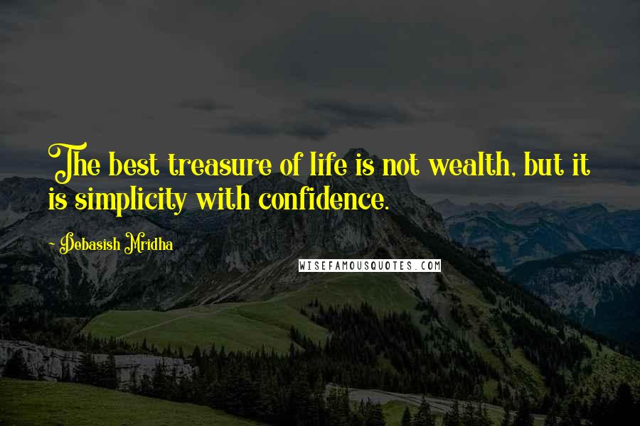 Debasish Mridha Quotes: The best treasure of life is not wealth, but it is simplicity with confidence.