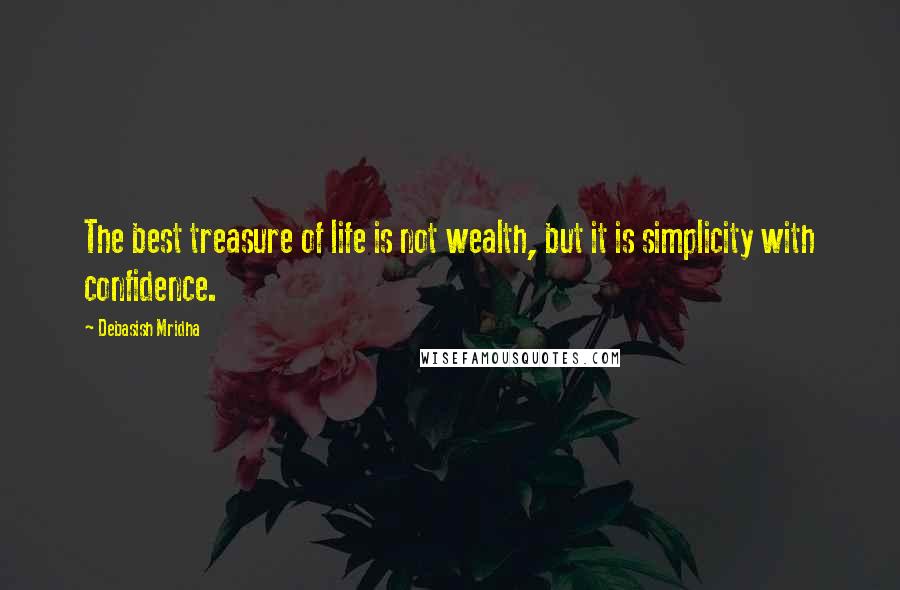 Debasish Mridha Quotes: The best treasure of life is not wealth, but it is simplicity with confidence.