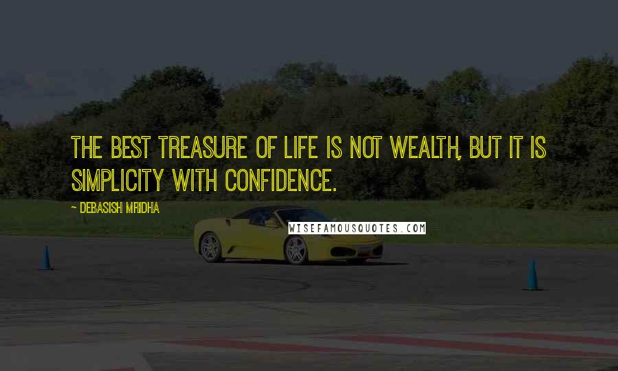 Debasish Mridha Quotes: The best treasure of life is not wealth, but it is simplicity with confidence.