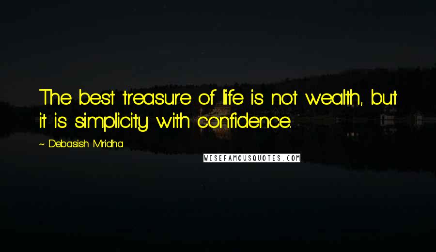 Debasish Mridha Quotes: The best treasure of life is not wealth, but it is simplicity with confidence.