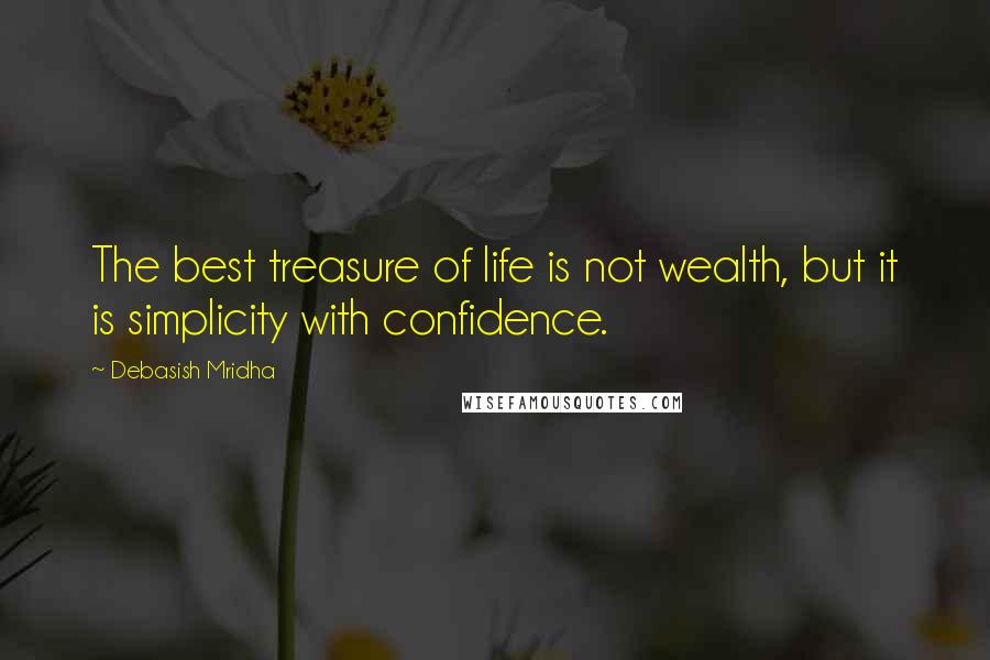 Debasish Mridha Quotes: The best treasure of life is not wealth, but it is simplicity with confidence.