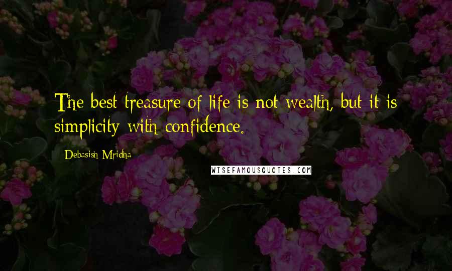 Debasish Mridha Quotes: The best treasure of life is not wealth, but it is simplicity with confidence.