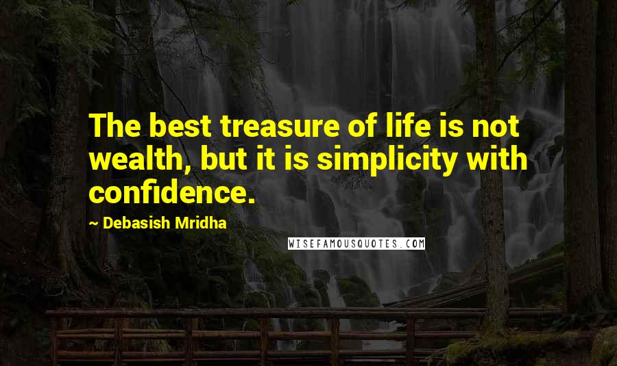 Debasish Mridha Quotes: The best treasure of life is not wealth, but it is simplicity with confidence.