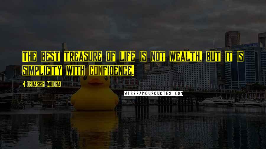 Debasish Mridha Quotes: The best treasure of life is not wealth, but it is simplicity with confidence.