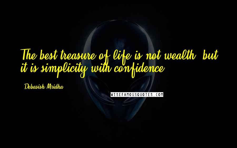 Debasish Mridha Quotes: The best treasure of life is not wealth, but it is simplicity with confidence.