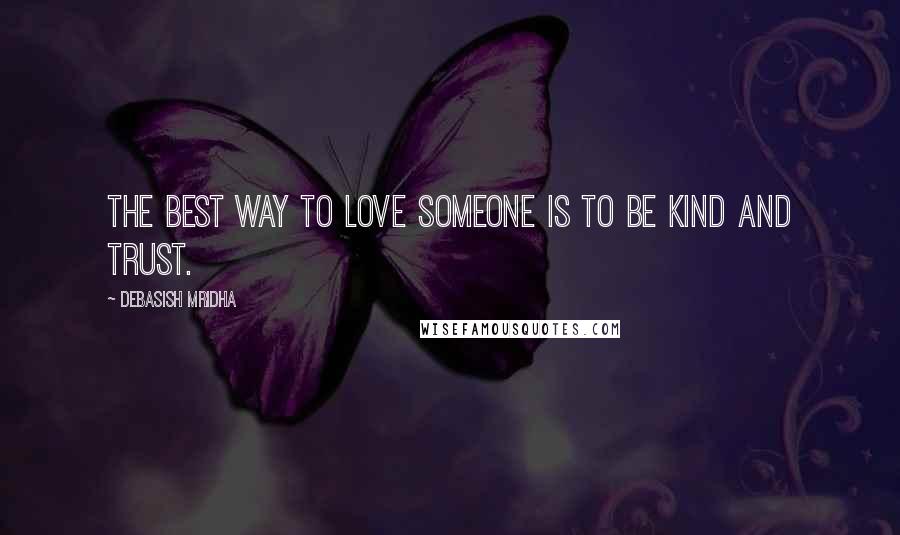 Debasish Mridha Quotes: The best way to love someone is to be kind and trust.