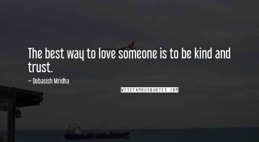 Debasish Mridha Quotes: The best way to love someone is to be kind and trust.