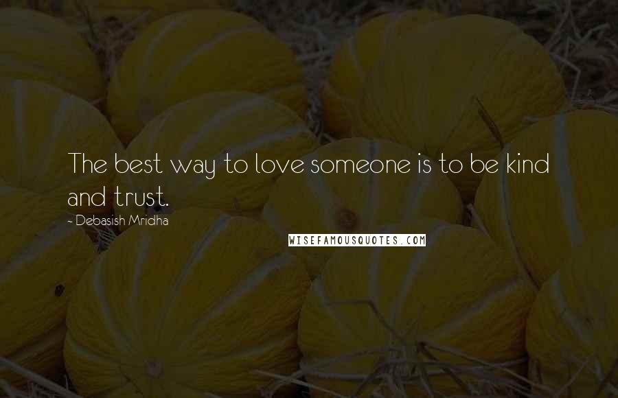 Debasish Mridha Quotes: The best way to love someone is to be kind and trust.