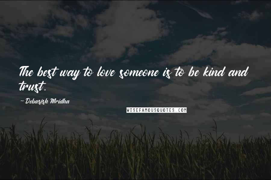 Debasish Mridha Quotes: The best way to love someone is to be kind and trust.