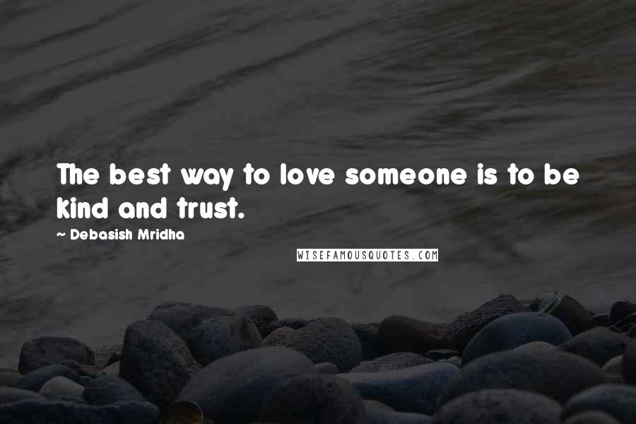 Debasish Mridha Quotes: The best way to love someone is to be kind and trust.