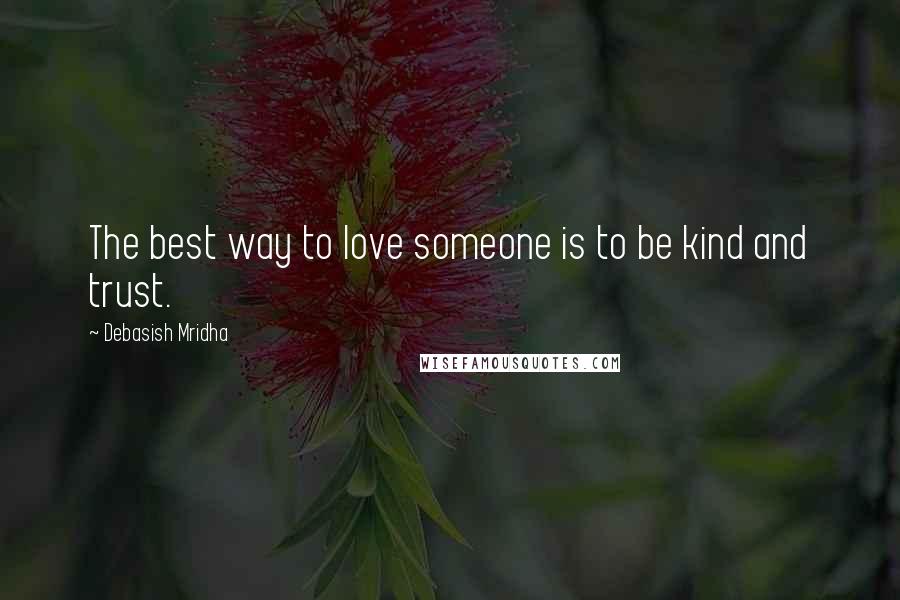 Debasish Mridha Quotes: The best way to love someone is to be kind and trust.