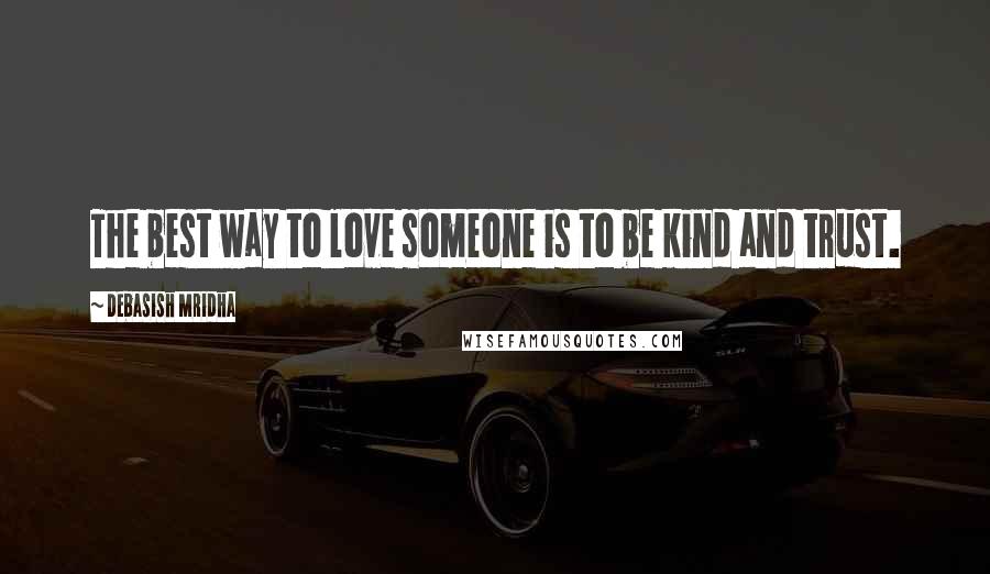 Debasish Mridha Quotes: The best way to love someone is to be kind and trust.