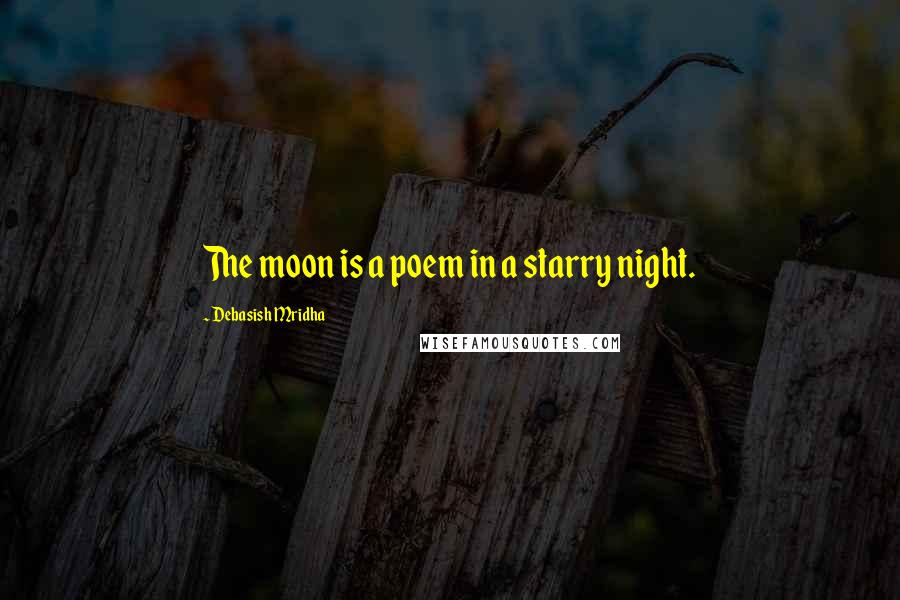 Debasish Mridha Quotes: The moon is a poem in a starry night.