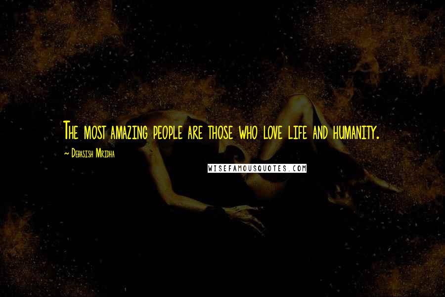 Debasish Mridha Quotes: The most amazing people are those who love life and humanity.