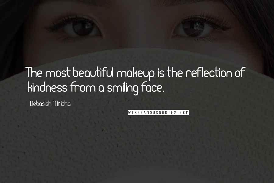 Debasish Mridha Quotes: The most beautiful makeup is the reflection of kindness from a smiling face.