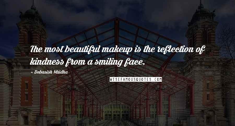 Debasish Mridha Quotes: The most beautiful makeup is the reflection of kindness from a smiling face.