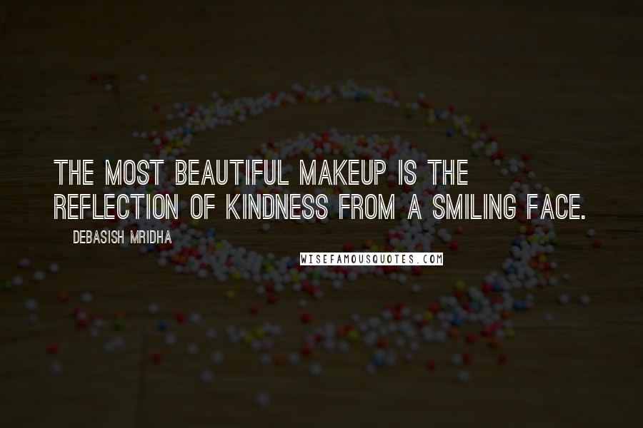 Debasish Mridha Quotes: The most beautiful makeup is the reflection of kindness from a smiling face.