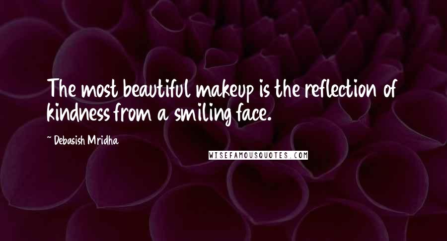 Debasish Mridha Quotes: The most beautiful makeup is the reflection of kindness from a smiling face.