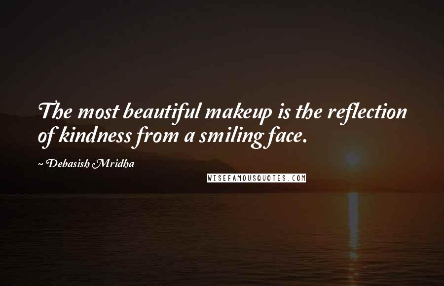 Debasish Mridha Quotes: The most beautiful makeup is the reflection of kindness from a smiling face.