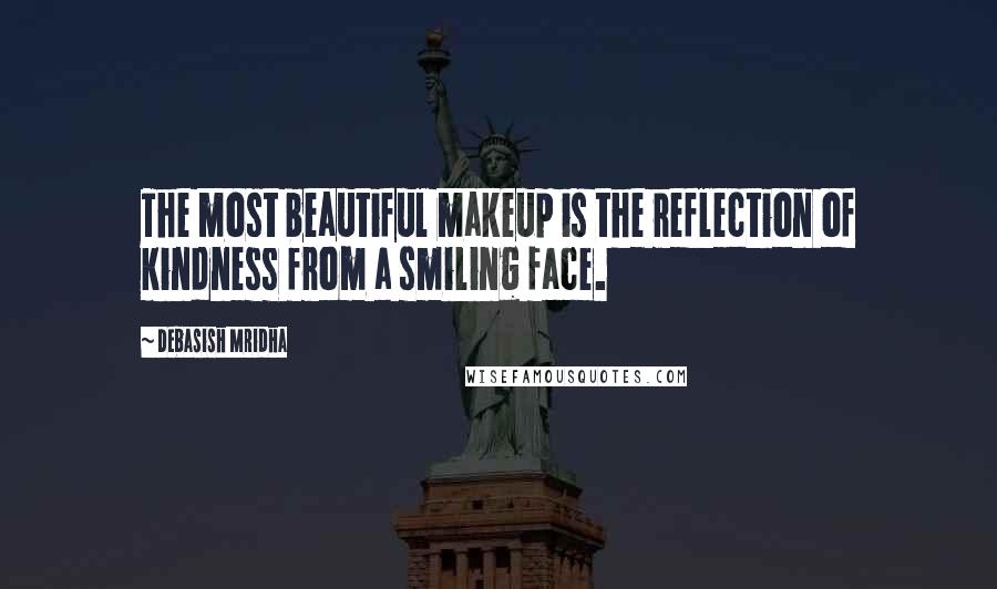 Debasish Mridha Quotes: The most beautiful makeup is the reflection of kindness from a smiling face.