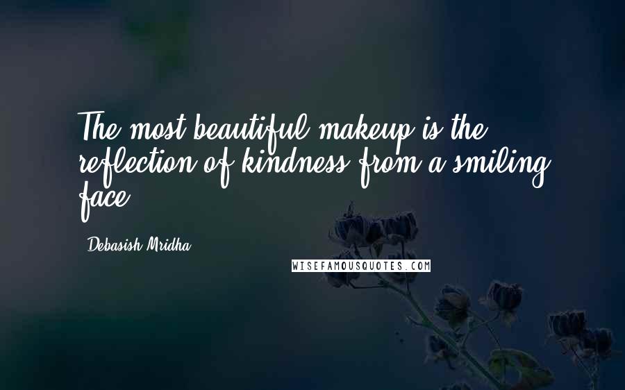 Debasish Mridha Quotes: The most beautiful makeup is the reflection of kindness from a smiling face.