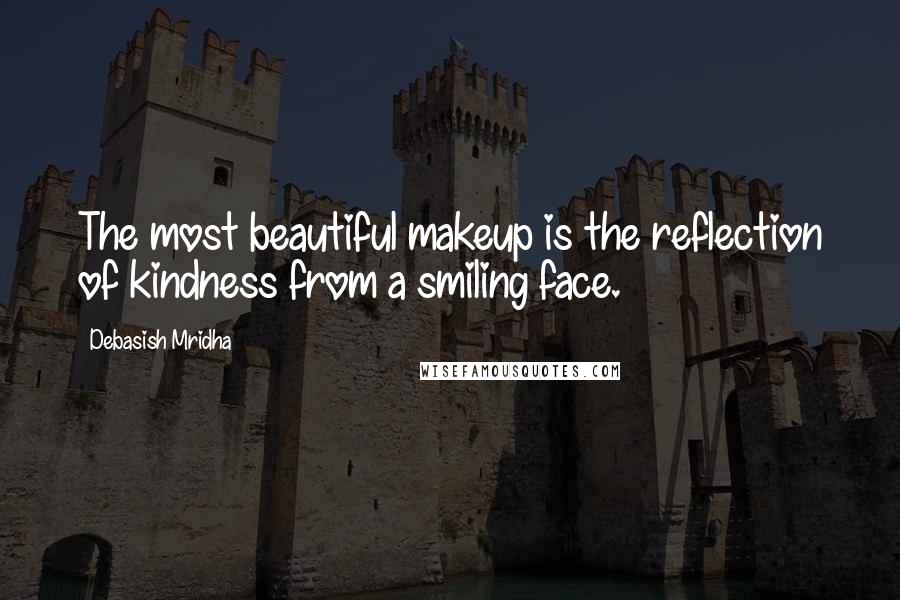 Debasish Mridha Quotes: The most beautiful makeup is the reflection of kindness from a smiling face.