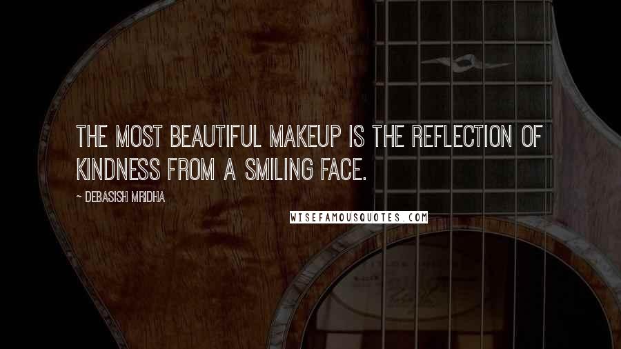 Debasish Mridha Quotes: The most beautiful makeup is the reflection of kindness from a smiling face.