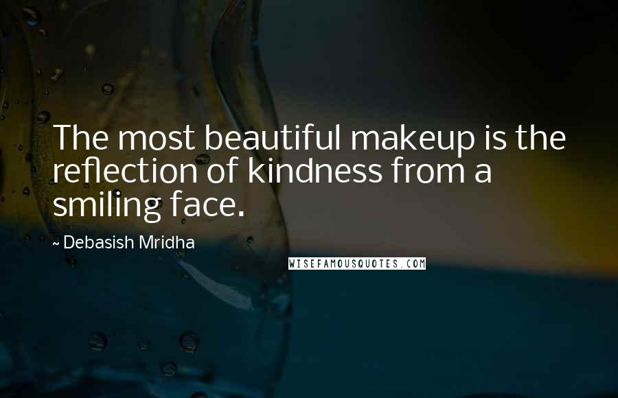 Debasish Mridha Quotes: The most beautiful makeup is the reflection of kindness from a smiling face.