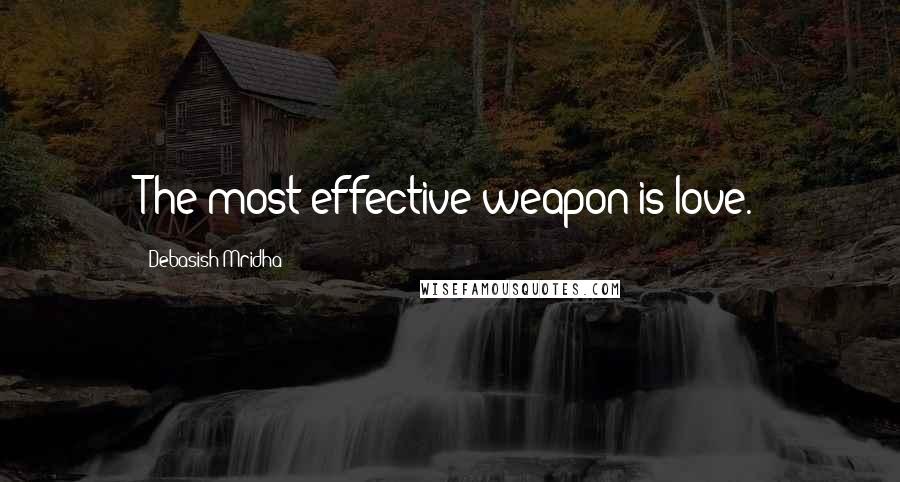 Debasish Mridha Quotes: The most effective weapon is love.