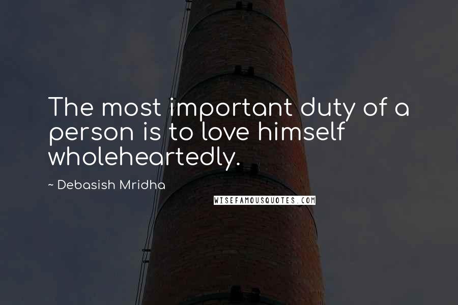 Debasish Mridha Quotes: The most important duty of a person is to love himself wholeheartedly.