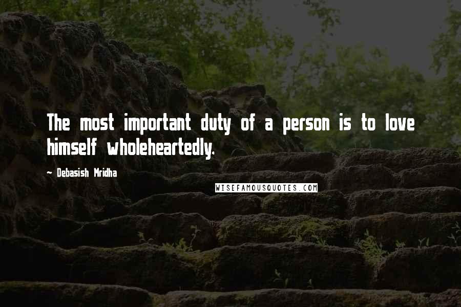 Debasish Mridha Quotes: The most important duty of a person is to love himself wholeheartedly.