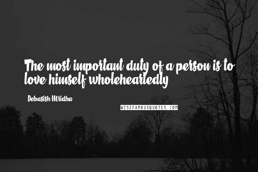 Debasish Mridha Quotes: The most important duty of a person is to love himself wholeheartedly.