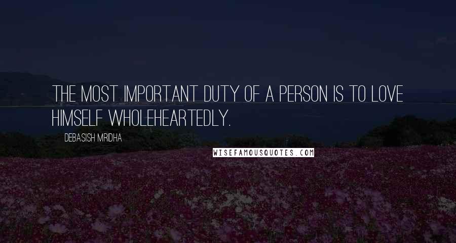 Debasish Mridha Quotes: The most important duty of a person is to love himself wholeheartedly.