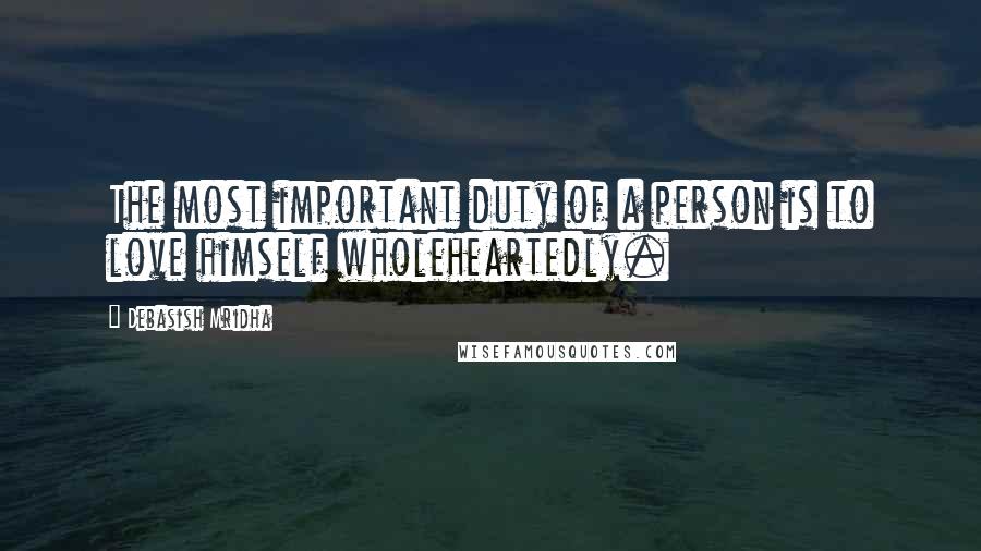 Debasish Mridha Quotes: The most important duty of a person is to love himself wholeheartedly.