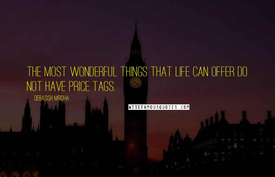 Debasish Mridha Quotes: The most wonderful things that life can offer do not have price tags.