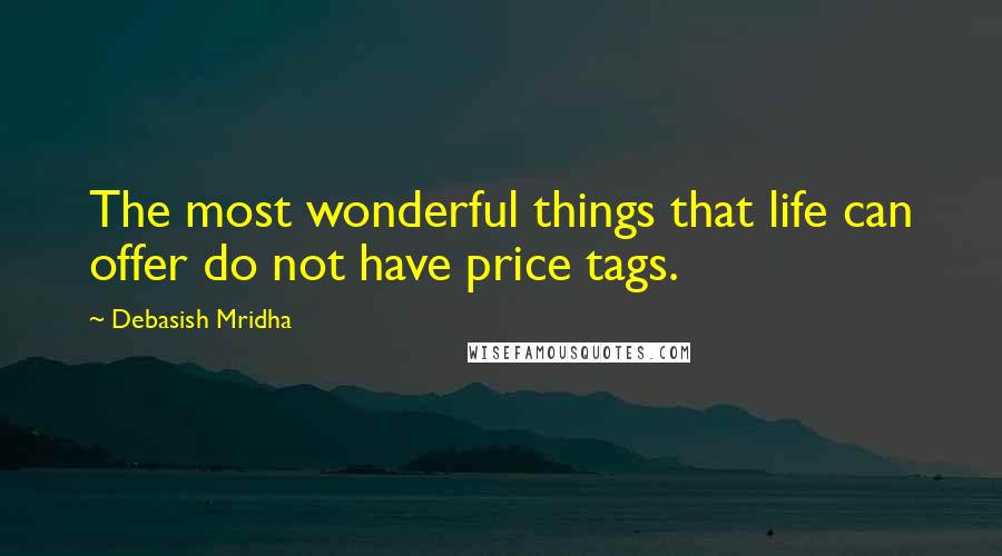 Debasish Mridha Quotes: The most wonderful things that life can offer do not have price tags.