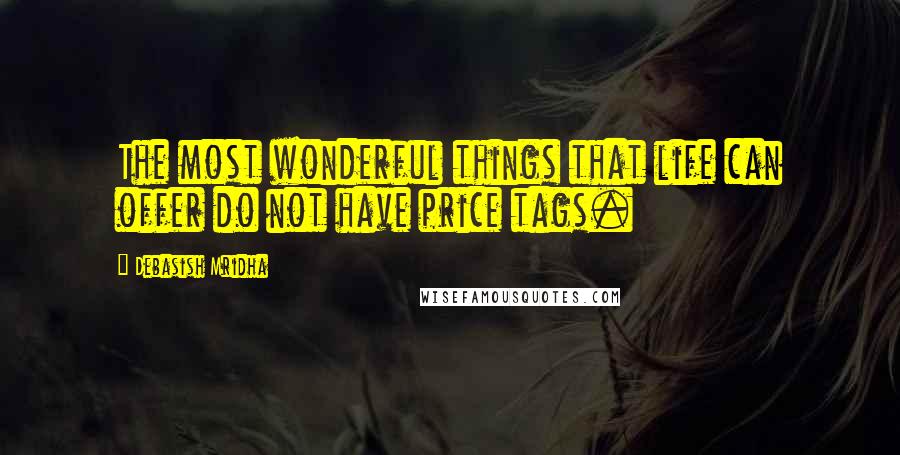 Debasish Mridha Quotes: The most wonderful things that life can offer do not have price tags.