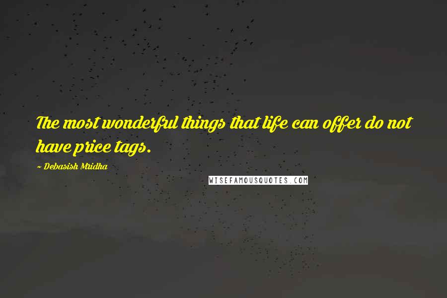 Debasish Mridha Quotes: The most wonderful things that life can offer do not have price tags.