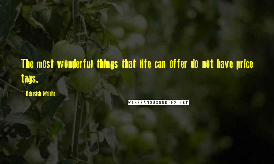 Debasish Mridha Quotes: The most wonderful things that life can offer do not have price tags.