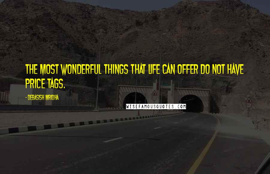 Debasish Mridha Quotes: The most wonderful things that life can offer do not have price tags.