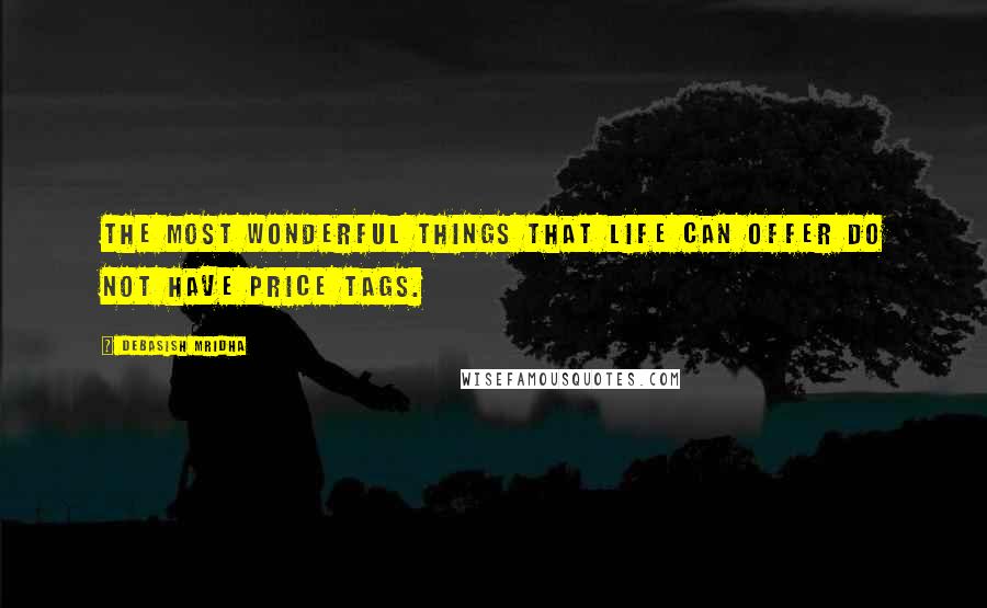 Debasish Mridha Quotes: The most wonderful things that life can offer do not have price tags.