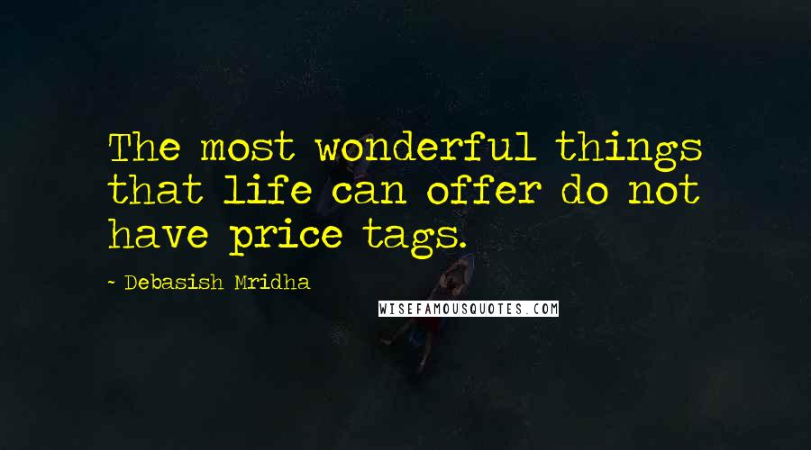 Debasish Mridha Quotes: The most wonderful things that life can offer do not have price tags.