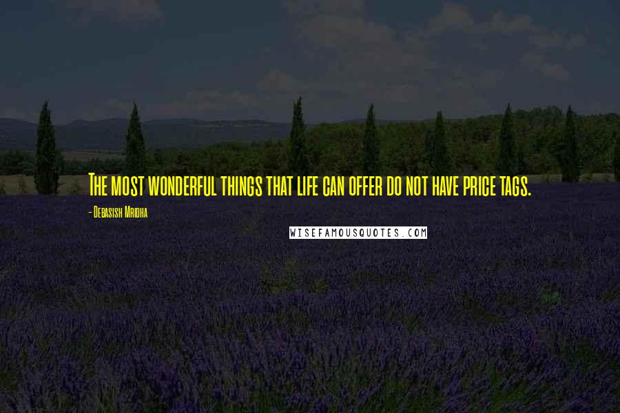 Debasish Mridha Quotes: The most wonderful things that life can offer do not have price tags.