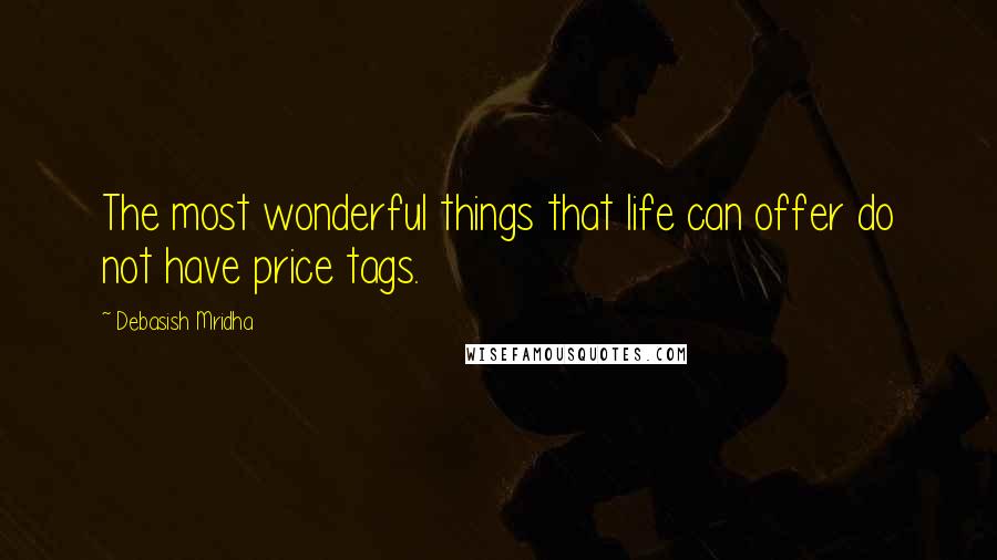 Debasish Mridha Quotes: The most wonderful things that life can offer do not have price tags.